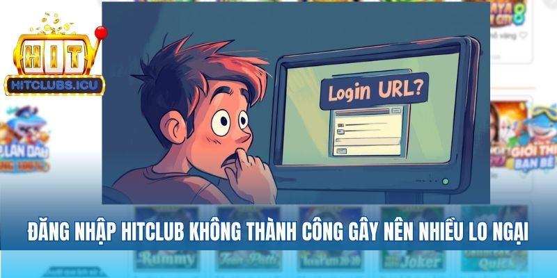 Đăng nhập Hitclub không thành công gây nên nhiều lo ngại