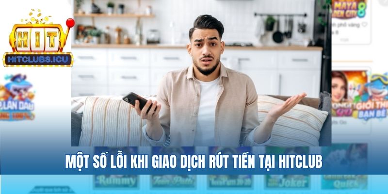 Một số lỗi khi giao dịch rút tiền tại Hitclub