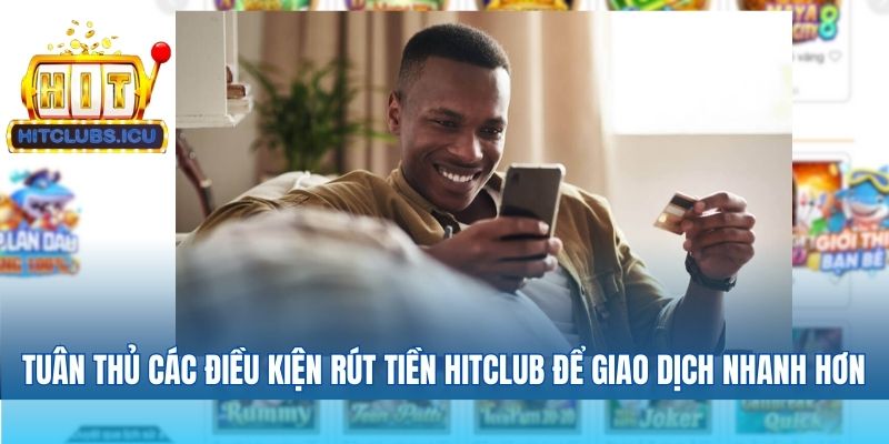 Người chơi tuân thủ các điều kiện rút tiền Hitclub để giao dịch nhanh hơn
